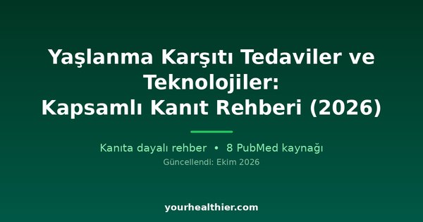 Yaşlanma Karşıtı Tedaviler ve Teknolojiler: Kapsamlı Kanıt Rehberi (2026)