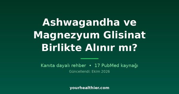Ashwagandha ve Magnezyum Glisinat Birlikte Alınır mı?