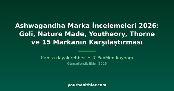 Ashwagandha Marka İncelemeleri 2026: Goli, Nature Made, Youtheory, Thorne ve 15 Markanın Karşılaştırması