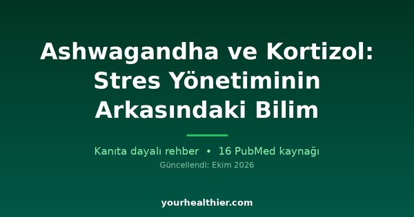 Ashwagandha ve Kortizol: Stres Yönetiminin Arkasındaki Bilim