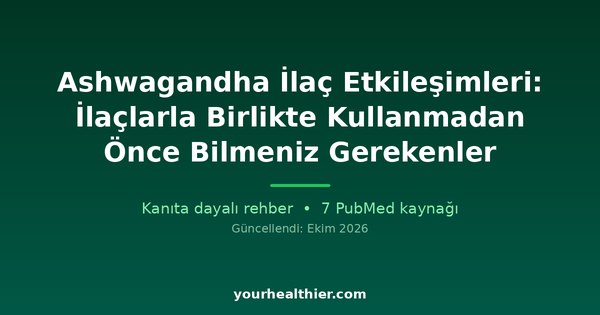 Ashwagandha İlaç Etkileşimleri: İlaçlarla Birlikte Kullanmadan Önce Bilmeniz Gerekenler