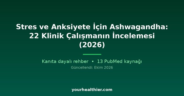 Stres ve Anksiyete İçin Ashwagandha: 22 Klinik Çalışmanın İncelemesi (2026)