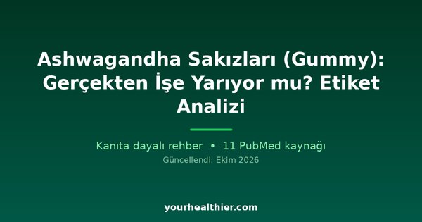Ashwagandha Sakızları (Gummy): Gerçekten İşe Yarıyor mu? Etiket Analizi