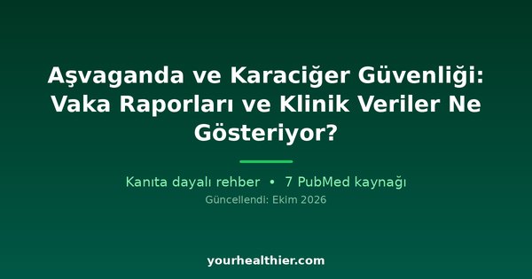 Aşvaganda ve Karaciğer Güvenliği: Vaka Raporları ve Klinik Veriler Ne Gösteriyor?