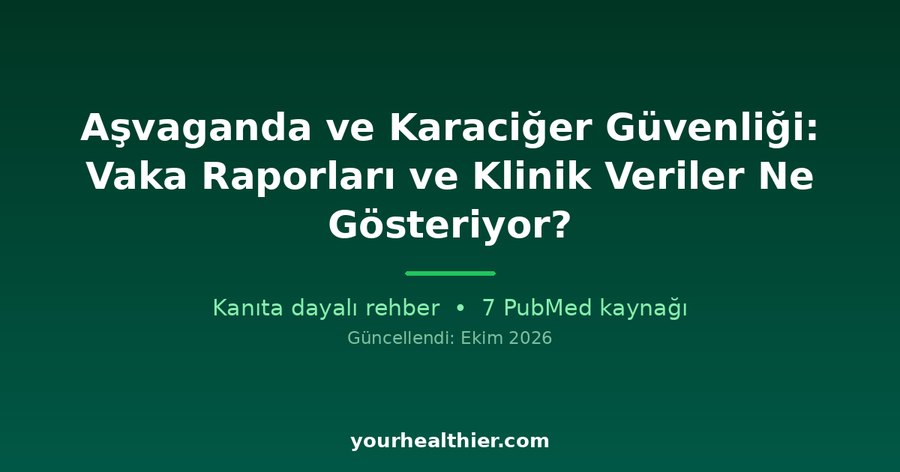 Aşvaganda ve Karaciğer Güvenliği: Vaka Raporları ve Klinik Veriler Ne Gösteriyor?