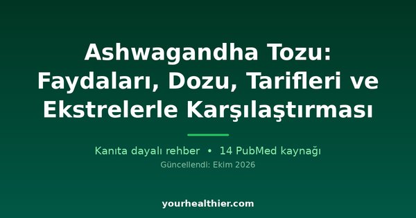 Ashwagandha Tozu: Faydaları, Dozu, Tarifleri ve Ekstrelerle Karşılaştırması