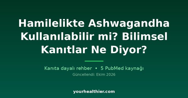 Hamilelikte Ashwagandha Kullanılabilir mi? Bilimsel Kanıtlar Ne Diyor?