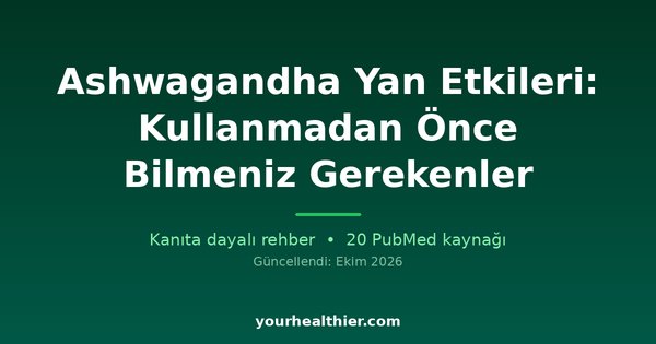 Ashwagandha Yan Etkileri: Kullanmadan Önce Bilmeniz Gerekenler