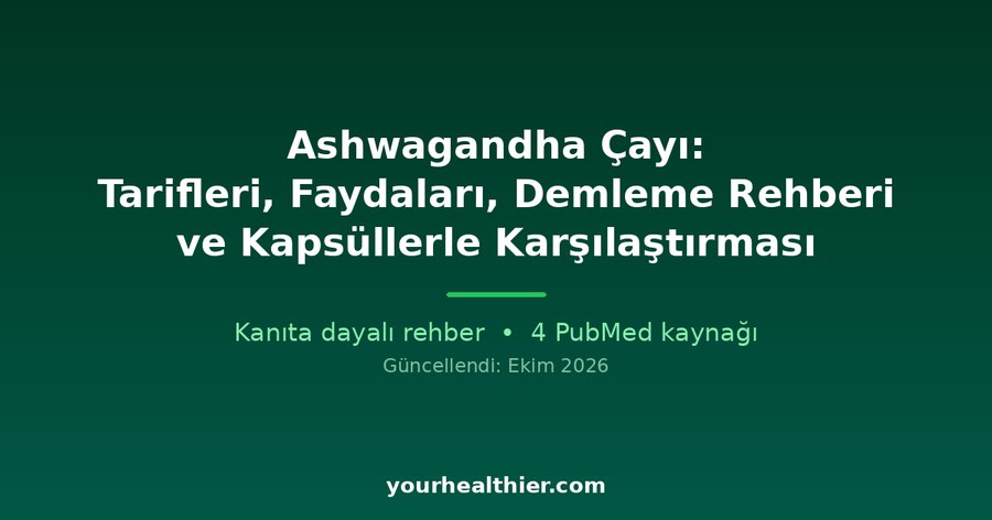 Ashwagandha Çayı: Tarifleri, Faydaları, Demleme Rehberi ve Kapsüllerle Karşılaştırması