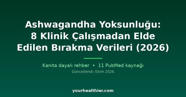 Ashwagandha Yoksunluğu: 8 Klinik Çalışmadan Elde Edilen Bırakma Verileri (2026)