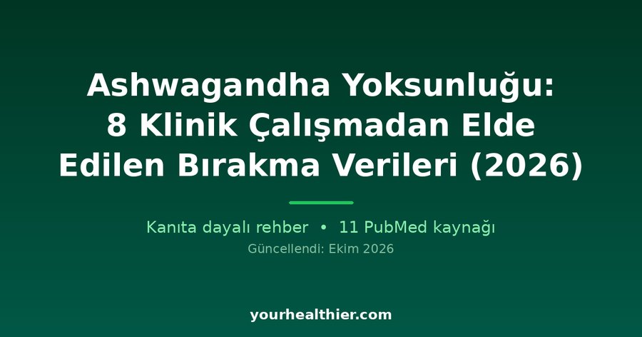 Ashwagandha Yoksunluğu: 8 Klinik Çalışmadan Elde Edilen Bırakma Verileri (2026)