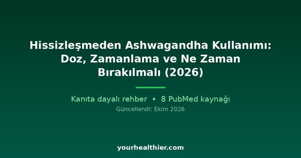 Hissizleşmeden Ashwagandha Kullanımı: Doz, Zamanlama ve Ne Zaman Bırakılmalı (2026)