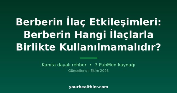 Berberin İlaç Etkileşimleri: Berberin Hangi İlaçlarla Birlikte Kullanılmamalıdır?