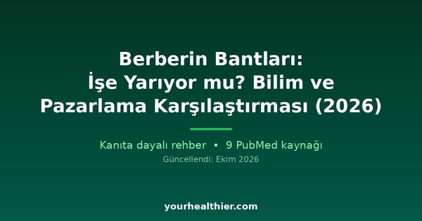 Berberin Bantları: İşe Yarıyor mu? Bilim ve Pazarlama Karşılaştırması (2026)