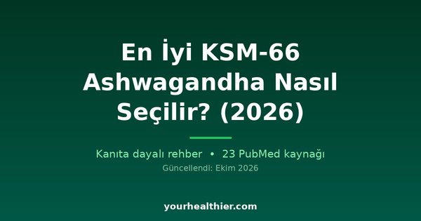 En İyi KSM-66 Ashwagandha Nasıl Seçilir? (2026)