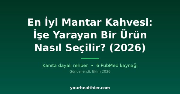 En İyi Mantar Kahvesi: İşe Yarayan Bir Ürün Nasıl Seçilir? (2026)