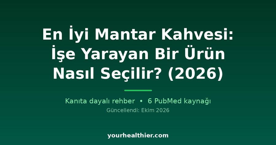 En İyi Mantar Kahvesi: İşe Yarayan Bir Ürün Nasıl Seçilir? (2026)