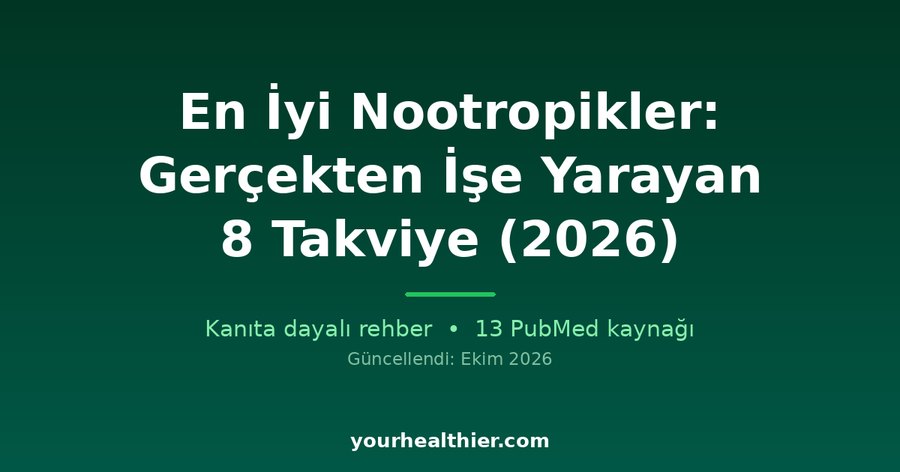 En İyi Nootropikler: Gerçekten İşe Yarayan 8 Takviye (2026)