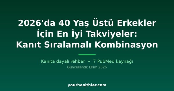 2026’da 40 Yaş Üstü Erkekler İçin En İyi Takviyeler: Kanıt Sıralamalı Kombinasyon
