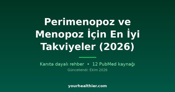 Perimenopoz ve Menopoz İçin En İyi Takviyeler (2026)