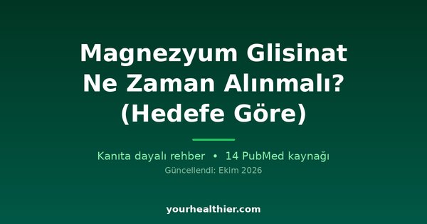 Magnezyum Glisinat Ne Zaman Alınmalı? (Hedefe Göre)