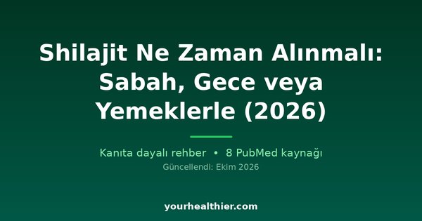 Shilajit Ne Zaman Alınmalı: Sabah, Gece veya Yemeklerle (2026)