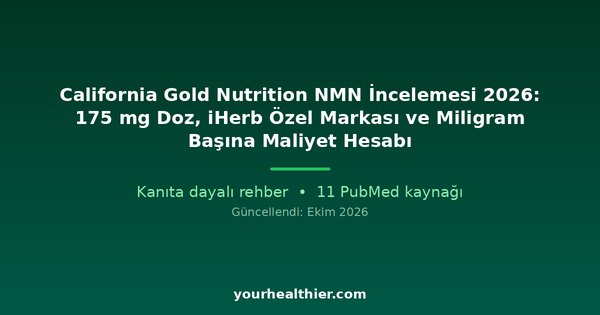 California Gold Nutrition NMN İncelemesi 2026: 175 mg Doz, iHerb Özel Markası ve Miligram Başına Maliyet Hesabı