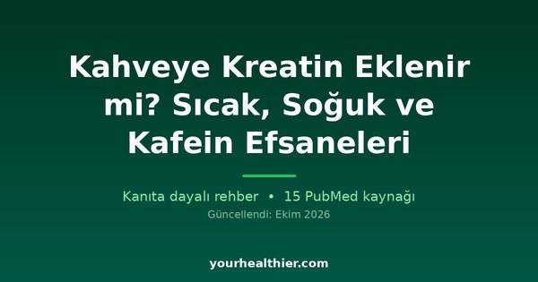 Kahveye Kreatin Eklenir mi? Sıcak, Soğuk ve Kafein Efsaneleri