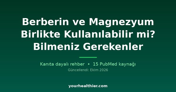 Berberin ve Magnezyum Birlikte Kullanılabilir mi? Bilmeniz Gerekenler