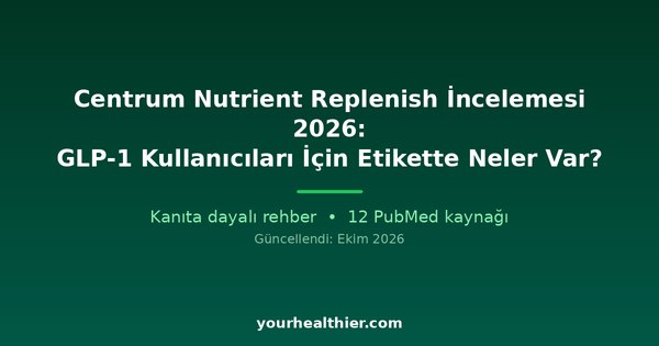Centrum Nutrient Replenish İncelemesi 2026: GLP-1 Kullanıcıları İçin Etikette Neler Var?