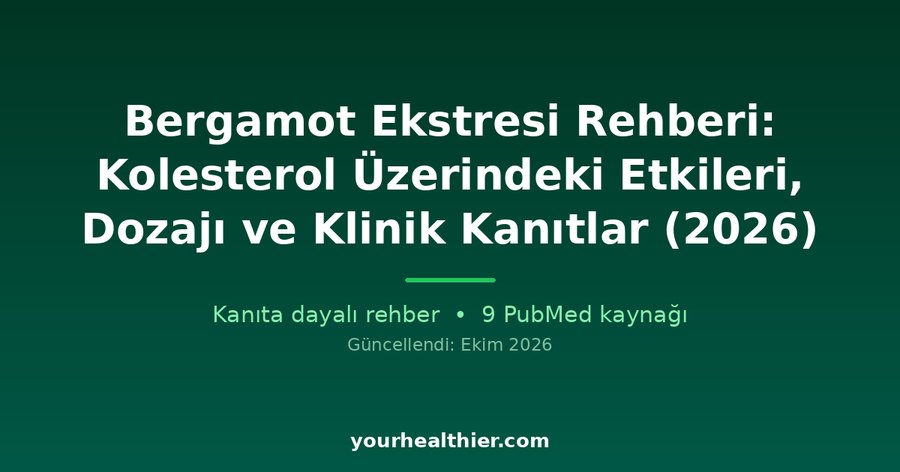 Bergamot Ekstresi Rehberi: Kolesterol Üzerindeki Etkileri, Dozajı ve Klinik Kanıtlar (2026)