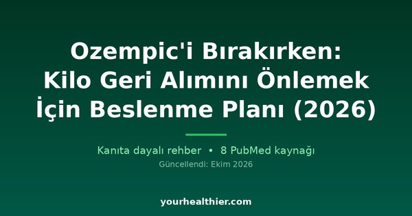 Ozempic’i Bırakırken: Kilo Geri Alımını Önlemek İçin Beslenme Planı (2026)