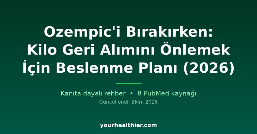 Ozempic’i Bırakırken: Kilo Geri Alımını Önlemek İçin Beslenme Planı (2026)