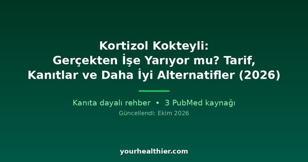 Kortizol Kokteyli: Gerçekten İşe Yarıyor mu? Tarif, Kanıtlar ve Daha İyi Alternatifler (2026)