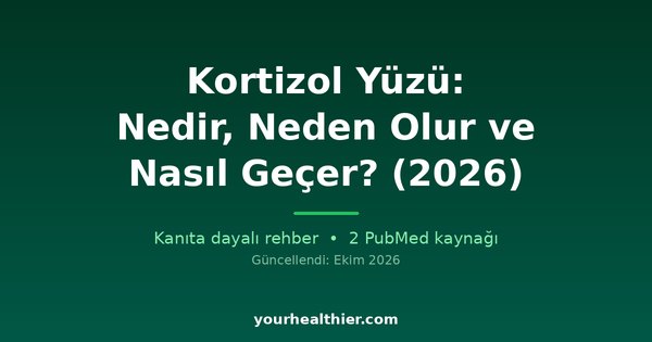 Kortizol Yüzü: Nedir, Neden Olur ve Nasıl Geçer? (2026)