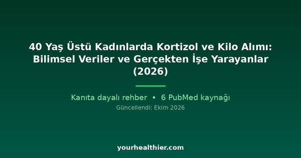 40 Yaş Üstü Kadınlarda Kortizol ve Kilo Alımı: Bilimsel Veriler ve Gerçekten İşe Yarayanlar (2026)