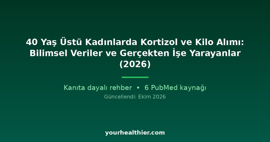 40 Yaş Üstü Kadınlarda Kortizol ve Kilo Alımı: Bilimsel Veriler ve Gerçekten İşe Yarayanlar (2026)