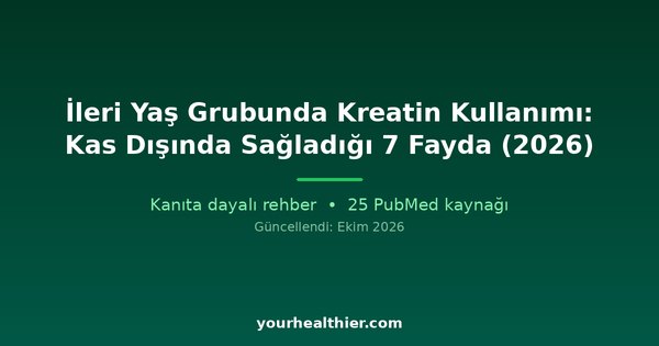İleri Yaş Grubunda Kreatin Kullanımı: Kas Dışında Sağladığı 7 Fayda (2026)