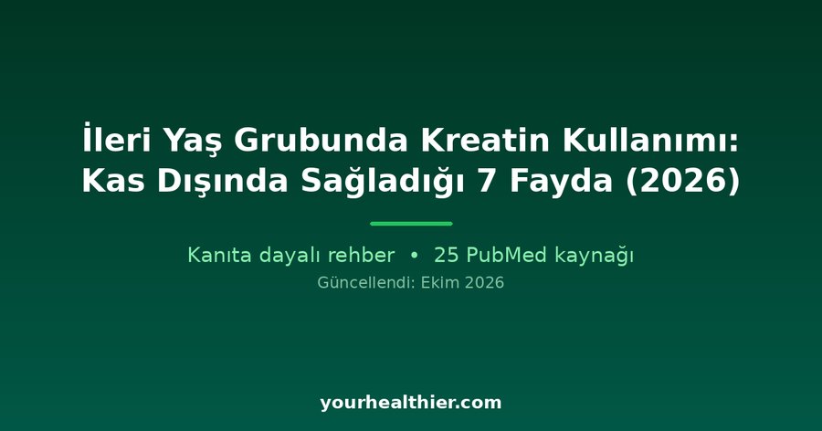 İleri Yaş Grubunda Kreatin Kullanımı: Kas Dışında Sağladığı 7 Fayda (2026)
