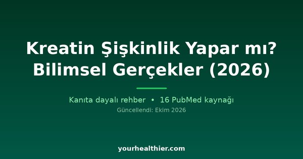 Kreatin Şişkinlik Yapar mı? Bilimsel Gerçekler (2026)