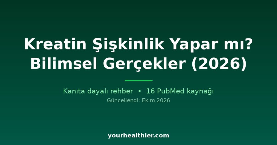 Kreatin Şişkinlik Yapar mı? Bilimsel Gerçekler (2026)