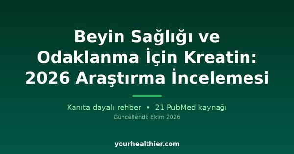 Beyin Sağlığı ve Odaklanma İçin Kreatin: 2026 Araştırma İncelemesi