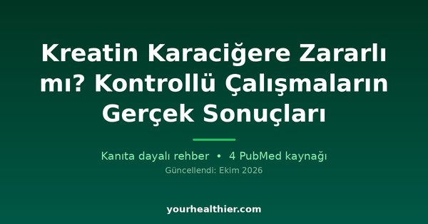 Kreatin Karaciğere Zararlı mı? Kontrollü Çalışmaların Gerçek Sonuçları