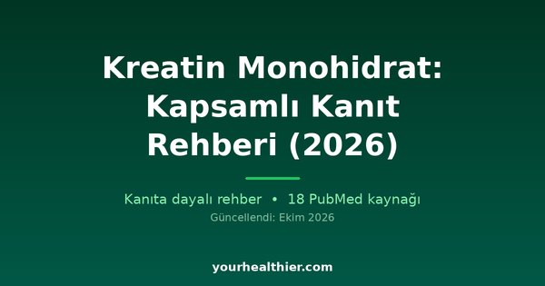 Kreatin Monohidrat: Kapsamlı Kanıt Rehberi (2026)