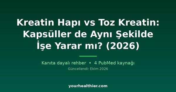 Kreatin Hapı vs Toz Kreatin: Kapsüller de Aynı Şekilde İşe Yarar mı? (2026)
