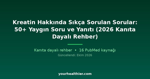 Kreatin Hakkında Sıkça Sorulan Sorular: 50+ Yaygın Soru ve Yanıtı (2026 Kanıta Dayalı Rehber)
