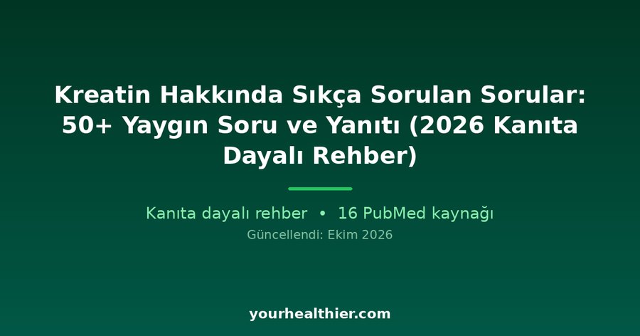 Kreatin Hakkında Sıkça Sorulan Sorular: 50+ Yaygın Soru ve Yanıtı (2026 Kanıta Dayalı Rehber)