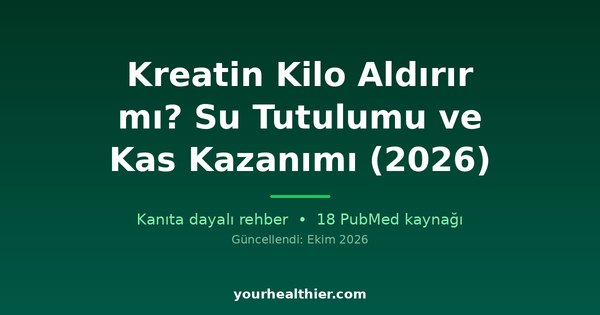 Kreatin Kilo Aldırır mı? Su Tutulumu ve Kas Kazanımı (2026)
