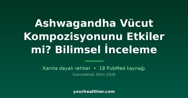 Ashwagandha Vücut Kompozisyonunu Etkiler mi? Bilimsel İnceleme