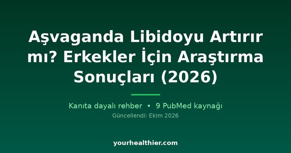 Aşvaganda Libidoyu Artırır mı? Erkekler İçin Araştırma Sonuçları (2026)